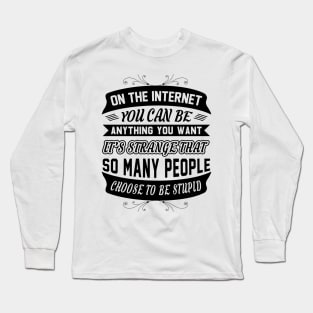 On The Internet You Can Be Anything You Want Funny Sarcastic Quote Long Sleeve T-Shirt